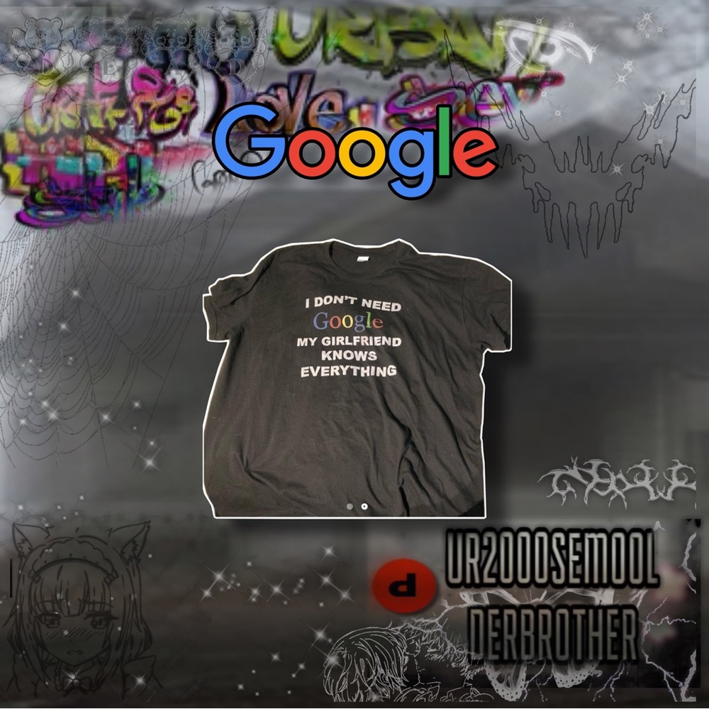 I don’t need google my girlfriend knows everything